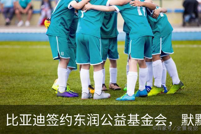比亚迪签约东润公益基金会，默默耕耘照亮少年足球追梦之路